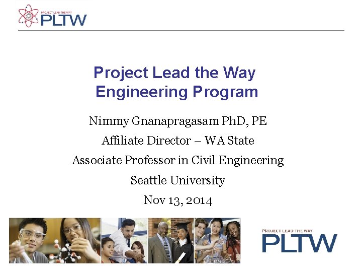 Project Lead the Way Engineering Program Nimmy Gnanapragasam Ph. D, PE Affiliate Director – Project Lead the Way Engineering Program Nimmy Gnanapragasam Ph. D, PE Affiliate Director –