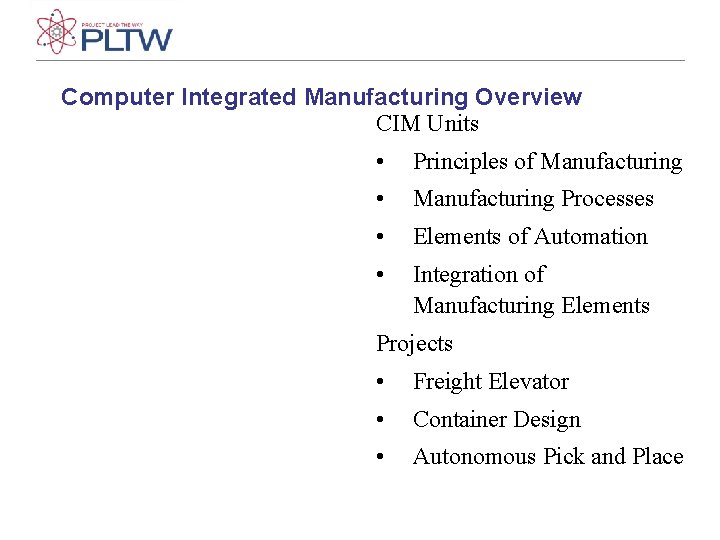 Computer Integrated Manufacturing Overview CIM Units • Principles of Manufacturing • Manufacturing Processes • Computer Integrated Manufacturing Overview CIM Units • Principles of Manufacturing • Manufacturing Processes •