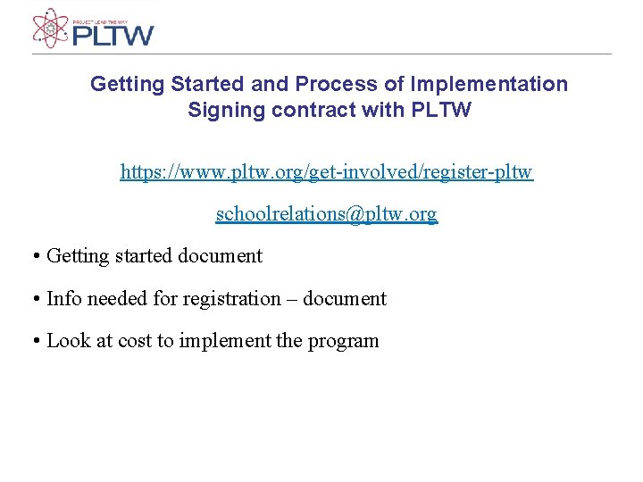 Getting Started and Process of Implementation Signing contract with PLTW https: //www. pltw. org/get-involved/register-pltw Getting Started and Process of Implementation Signing contract with PLTW https: //www. pltw. org/get-involved/register-pltw
