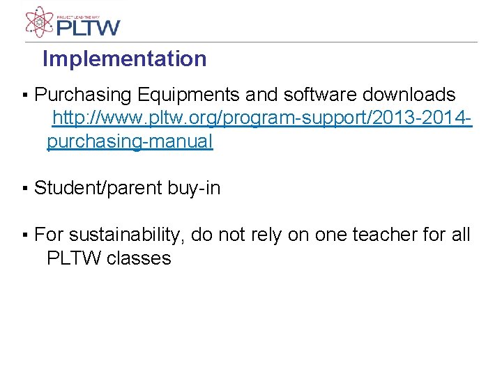 Implementation ▪ Purchasing Equipments and software downloads http: //www. pltw. org/program-support/2013 -2014 purchasing-manual ▪ Implementation ▪ Purchasing Equipments and software downloads http: //www. pltw. org/program-support/2013 -2014 purchasing-manual ▪