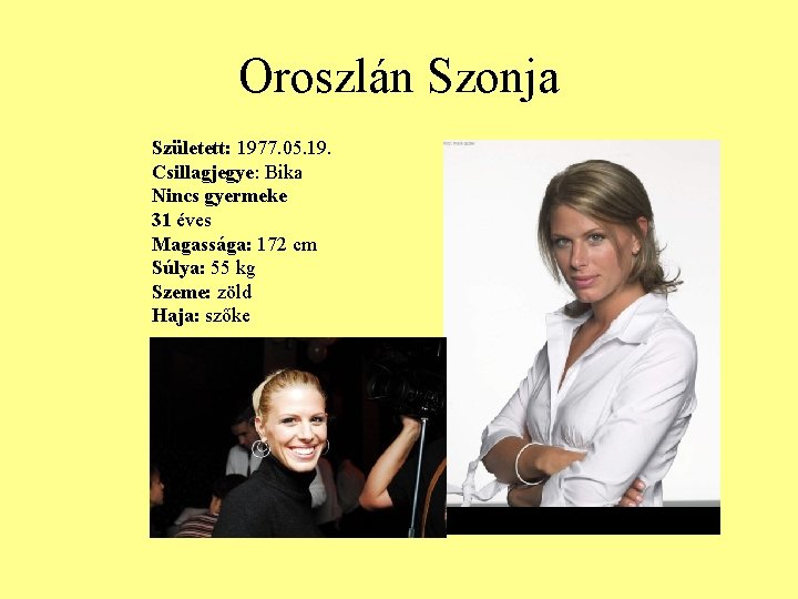 Oroszlán Szonja Született: 1977. 05. 19. Csillagjegye: Bika Nincs gyermeke 31 éves Magassága: 172