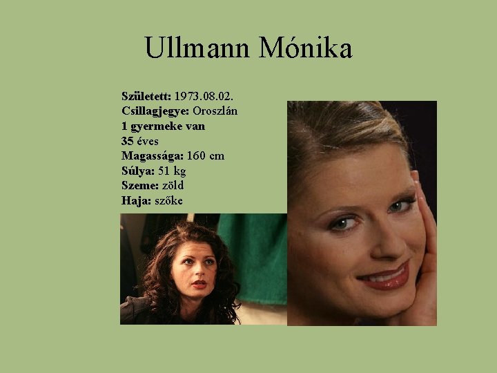 Ullmann Mónika Született: 1973. 08. 02. Csillagjegye: Oroszlán 1 gyermeke van 35 éves Magassága: