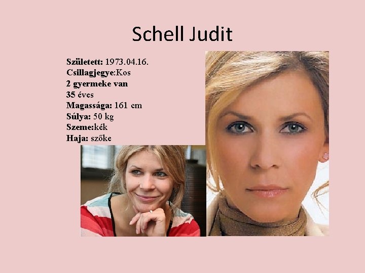 Schell Judit Született: 1973. 04. 16. Csillagjegye: Kos 2 gyermeke van 35 éves Magassága: