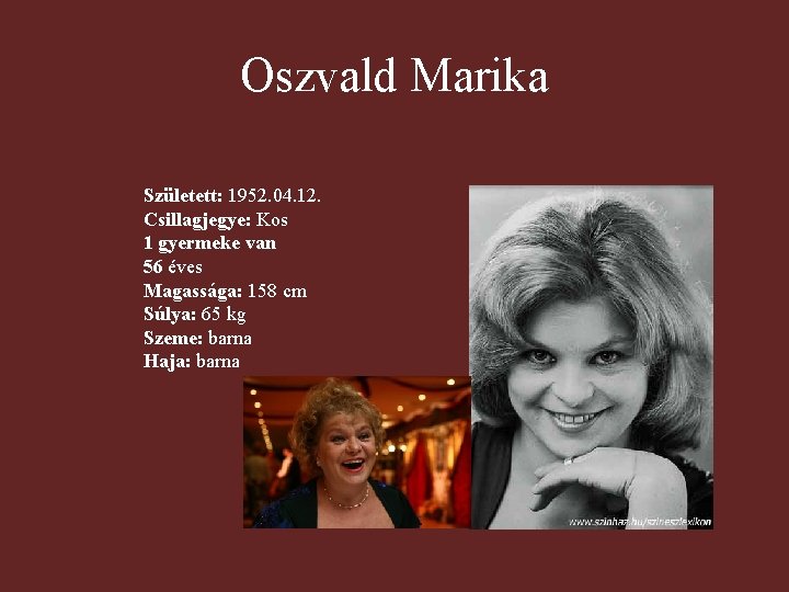 Oszvald Marika Született: 1952. 04. 12. Csillagjegye: Kos 1 gyermeke van 56 éves Magassága: