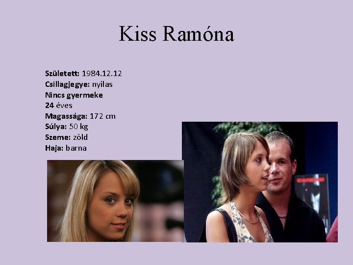 Kiss Ramóna Született: 1984. 12 Csillagjegye: nyilas Nincs gyermeke 24 éves Magassága: 172 cm