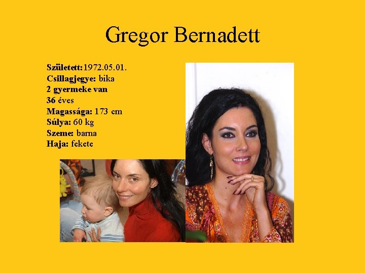 Gregor Bernadett Született: 1972. 05. 01. Csillagjegye: bika 2 gyermeke van 36 éves Magassága: