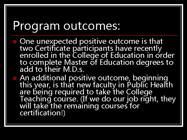 Program outcomes: n n One unexpected positive outcome is that two Certificate participants have