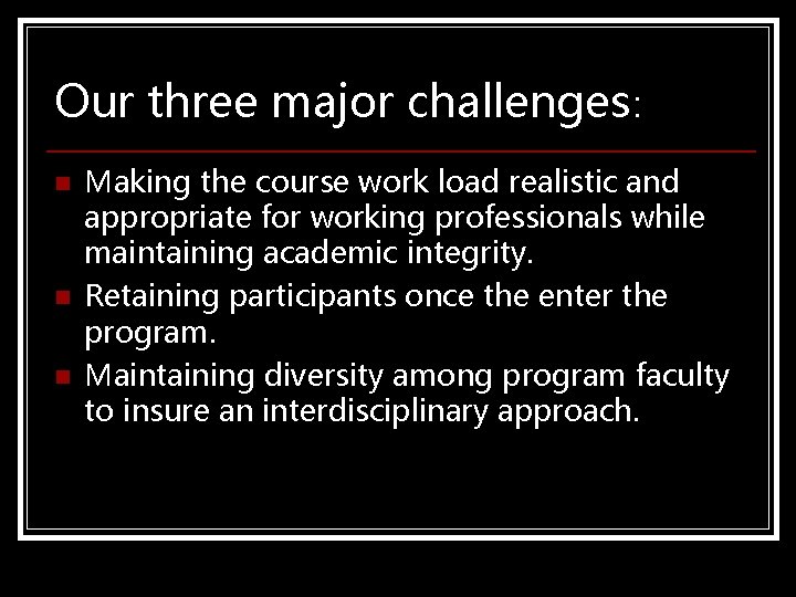 Our three major challenges: n n n Making the course work load realistic and