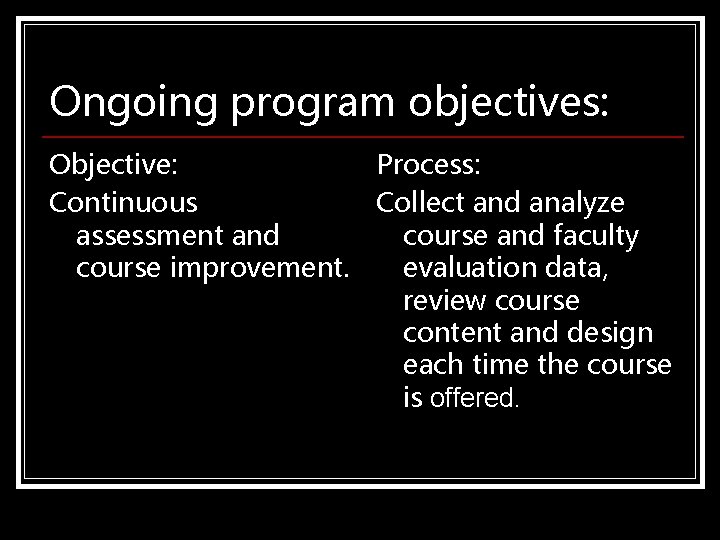 Ongoing program objectives: Objective: Process: Continuous Collect and analyze assessment and course and faculty