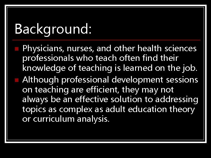 Background: n n Physicians, nurses, and other health sciences professionals who teach often find