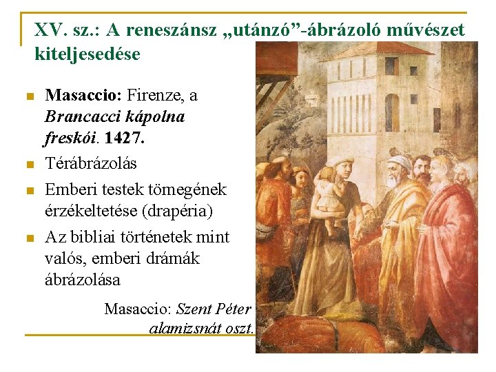 XV. sz. : A reneszánsz „utánzó”-ábrázoló művészet kiteljesedése n n Masaccio: Firenze, a Brancacci