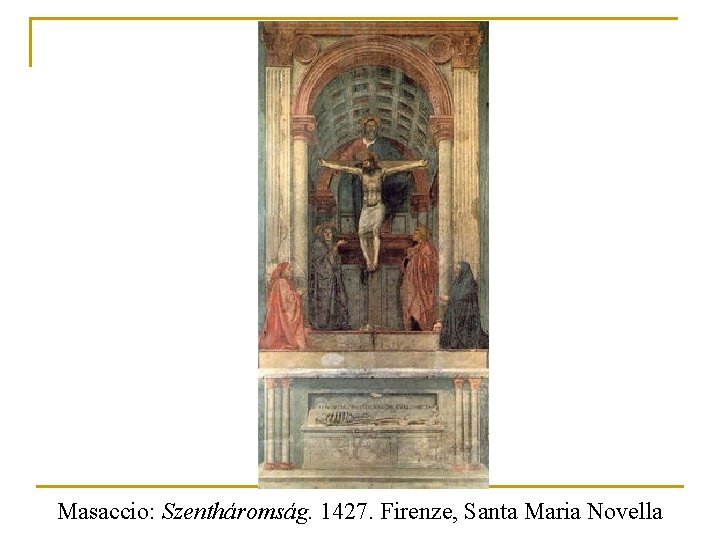 Masaccio: Szentháromság. 1427. Firenze, Santa Maria Novella 