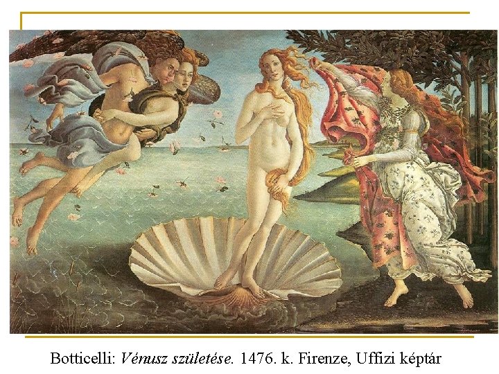 Botticelli: Vénusz születése. 1476. k. Firenze, Uffizi képtár 