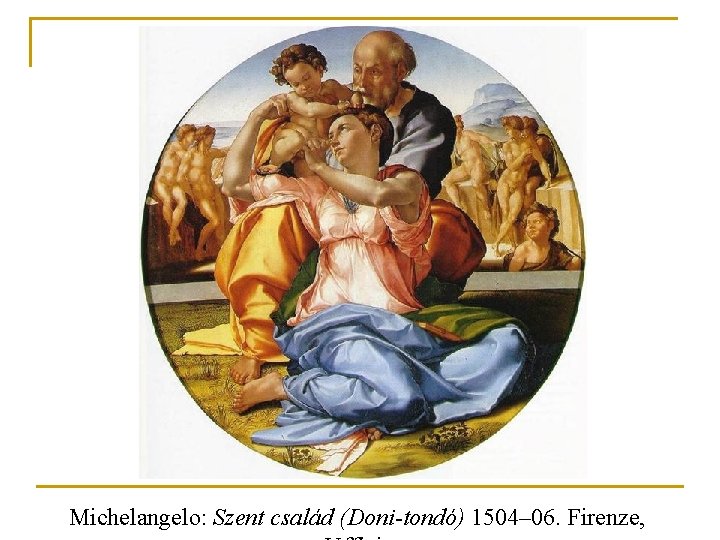 Michelangelo: Szent család (Doni-tondó) 1504– 06. Firenze, 