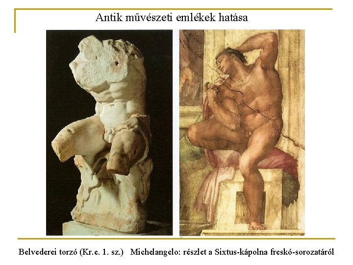 Antik művészeti emlékek hatása Belvederei torzó (Kr. e. 1. sz. ) Michelangelo: részlet a