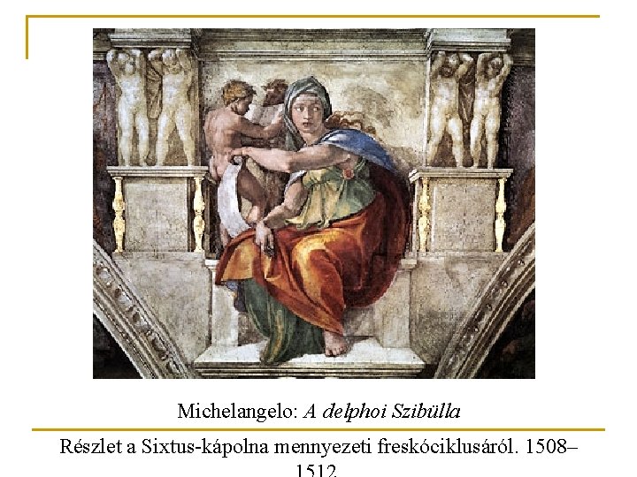 Michelangelo: A delphoi Szibülla Részlet a Sixtus-kápolna mennyezeti freskóciklusáról. 1508– 