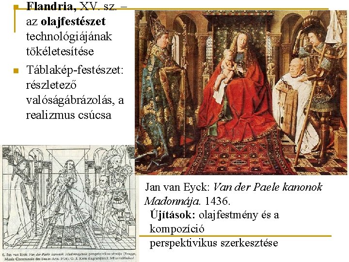 n n Flandria, XV. sz. – az olajfestészet technológiájának tökéletesítése Táblakép-festészet: részletező valóságábrázolás, a