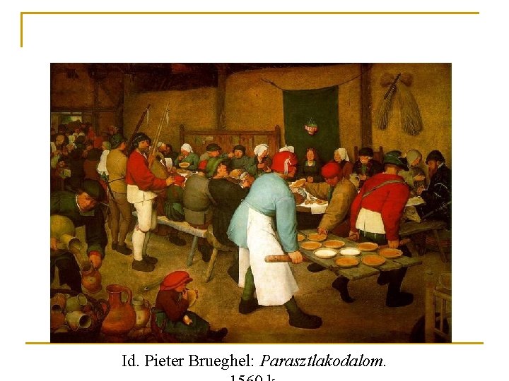 Id. Pieter Brueghel: Parasztlakodalom. 