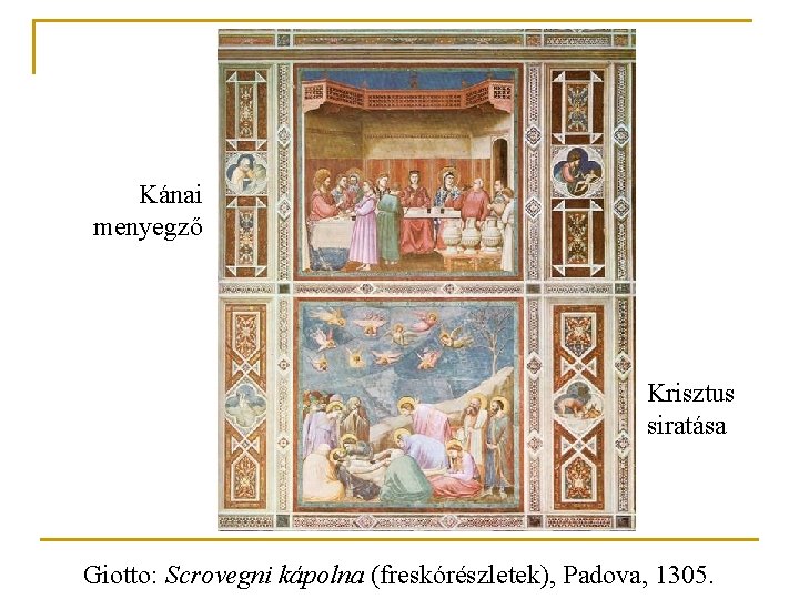 Kánai menyegző Krisztus siratása Giotto: Scrovegni kápolna (freskórészletek), Padova, 1305. 