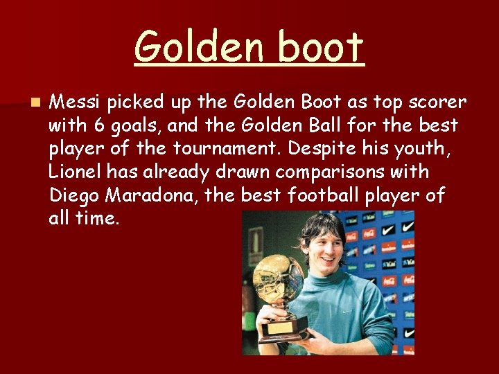 Golden boot n Messi picked up the Golden Boot as top scorer with 6 Golden boot n Messi picked up the Golden Boot as top scorer with 6
