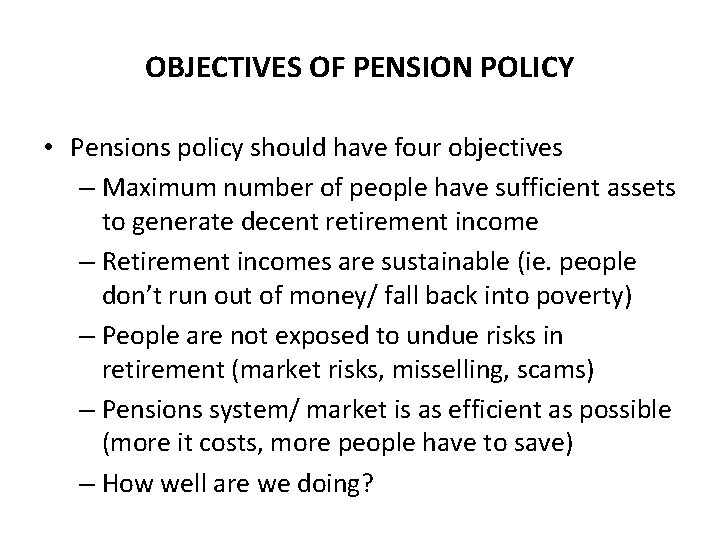 OBJECTIVES OF PENSION POLICY • Pensions policy should have four objectives – Maximum number