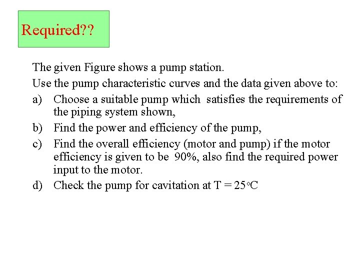 Required? ? The given Figure shows a pump station. Use the pump characteristic curves