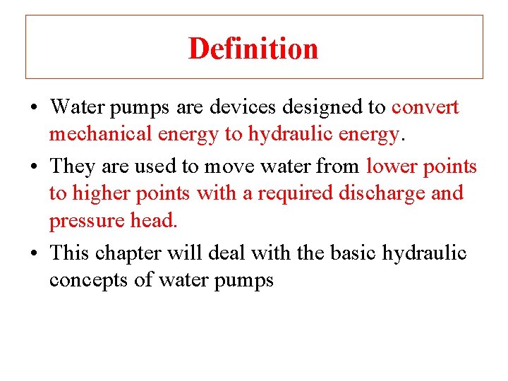 Definition • Water pumps are devices designed to convert mechanical energy to hydraulic energy.