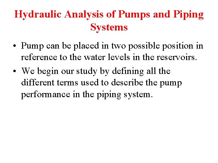 Hydraulic Analysis of Pumps and Piping Systems • Pump can be placed in two
