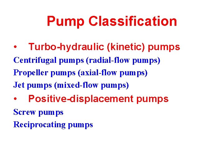 Pump Classification • Turbo-hydraulic (kinetic) pumps Centrifugal pumps (radial-flow pumps) Propeller pumps (axial-flow pumps)