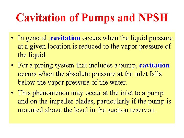 Cavitation of Pumps and NPSH • In general, cavitation occurs when the liquid pressure