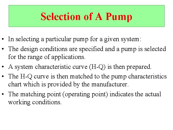 Selection of A Pump • In selecting a particular pump for a given system: