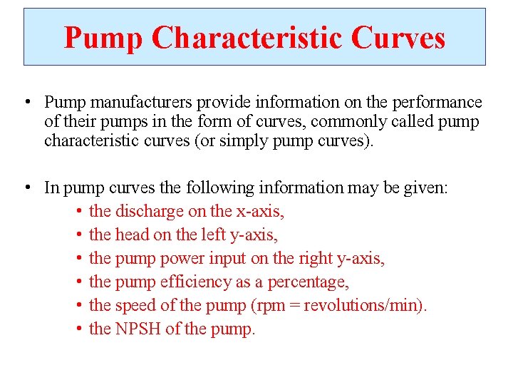 Pump Characteristic Curves • Pump manufacturers provide information on the performance of their pumps