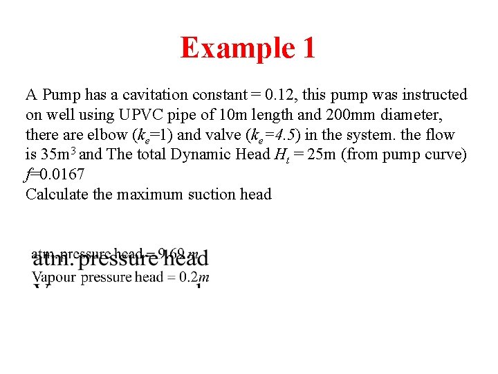 Example 1 A Pump has a cavitation constant = 0. 12, this pump was