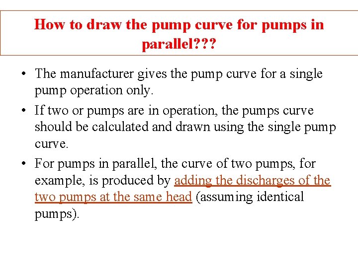 How to draw the pump curve for pumps in parallel? ? ? • The