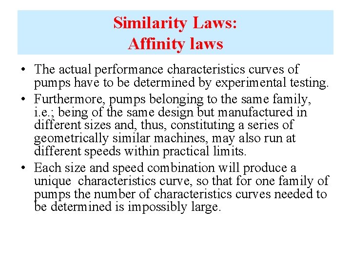 Similarity Laws: Affinity laws • The actual performance characteristics curves of pumps have to