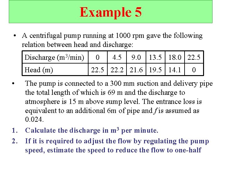 Example 5 • A centrifugal pump running at 1000 rpm gave the following relation