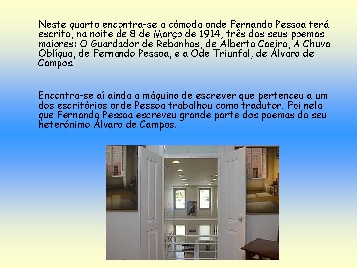 Neste quarto encontra-se a cómoda onde Fernando Pessoa terá escrito, na noite de 8