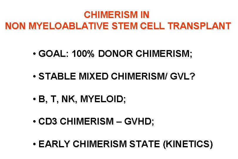CHIMERISM IN NON MYELOABLATIVE STEM CELL TRANSPLANT • GOAL: 100% DONOR CHIMERISM; • STABLE CHIMERISM IN NON MYELOABLATIVE STEM CELL TRANSPLANT • GOAL: 100% DONOR CHIMERISM; • STABLE