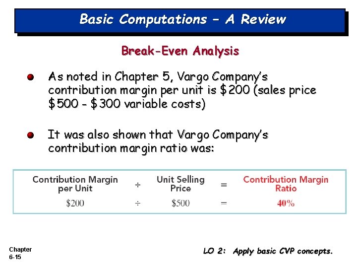 Basic Computations – A Review Break-Even Analysis As noted in Chapter 5, Vargo Company’s