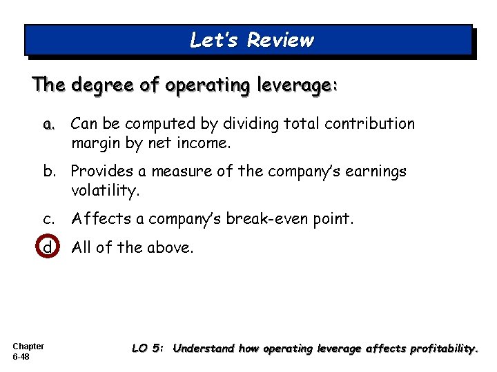 Let’s Review The degree of operating leverage: a. Can be computed by dividing total