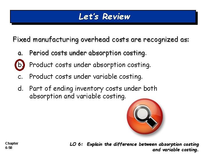 Let’s Review Fixed manufacturing overhead costs are recognized as: a. Period costs under absorption