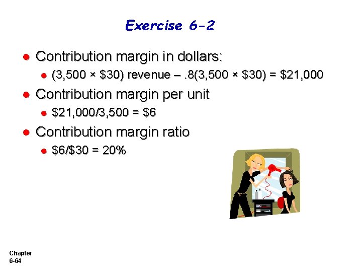 Exercise 6 -2 l Contribution margin in dollars: l l Contribution margin per unit