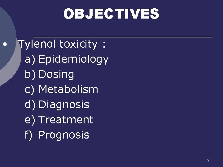 OBJECTIVES • Tylenol toxicity : a) Epidemiology b) Dosing c) Metabolism d) Diagnosis e)