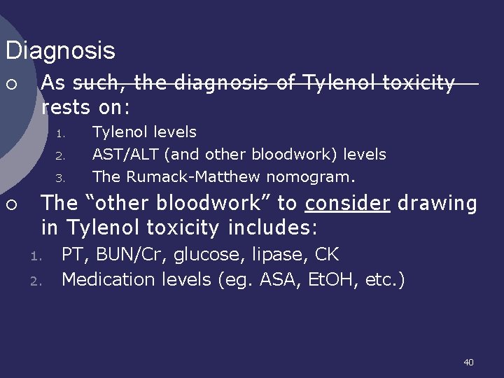 Diagnosis ¡ As such, the diagnosis of Tylenol toxicity rests on: 1. 2. 3.