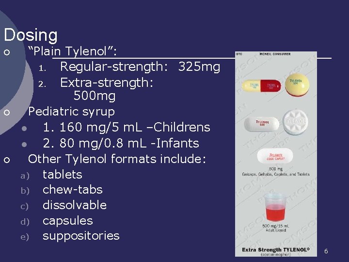 Dosing ¡ ¡ ¡ “Plain Tylenol”: 1. Regular-strength: 325 mg 2. Extra-strength: 500 mg