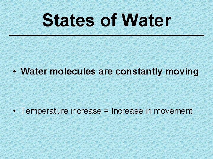 States of Water • Water molecules are constantly moving • Temperature increase = Increase