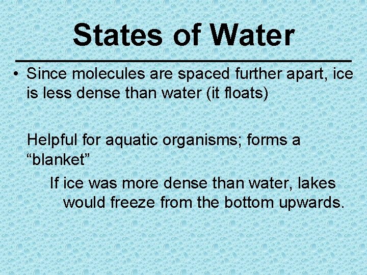 States of Water • Since molecules are spaced further apart, ice is less dense