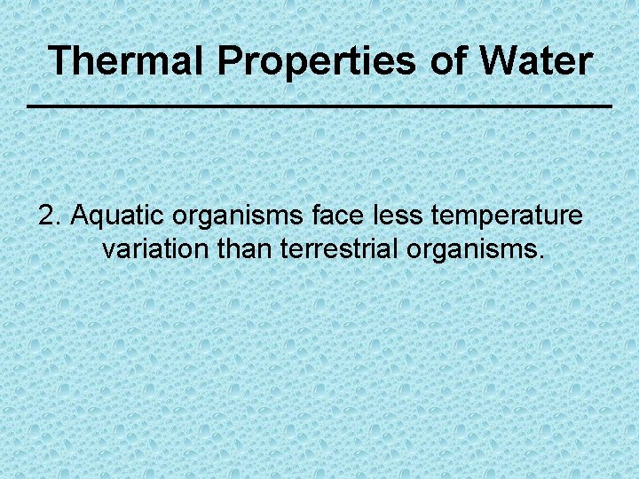 Thermal Properties of Water 2. Aquatic organisms face less temperature variation than terrestrial organisms.