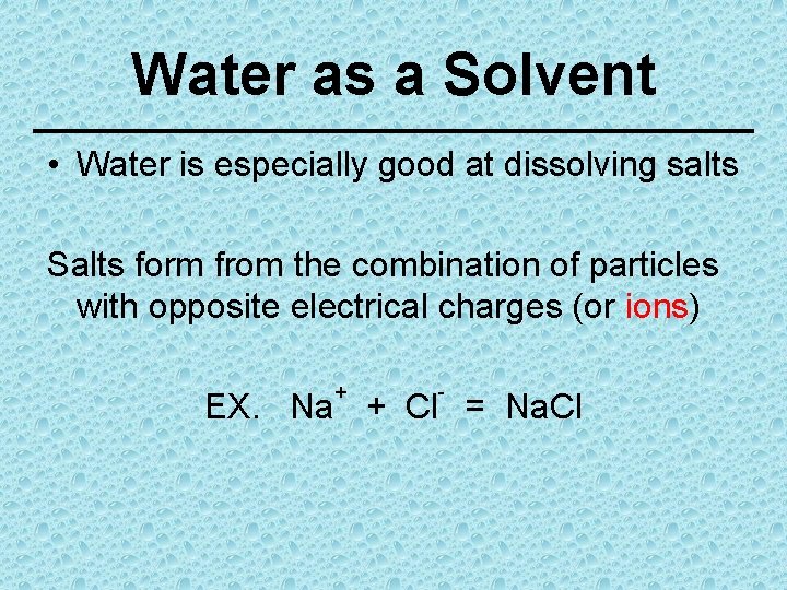 Water as a Solvent • Water is especially good at dissolving salts Salts form
