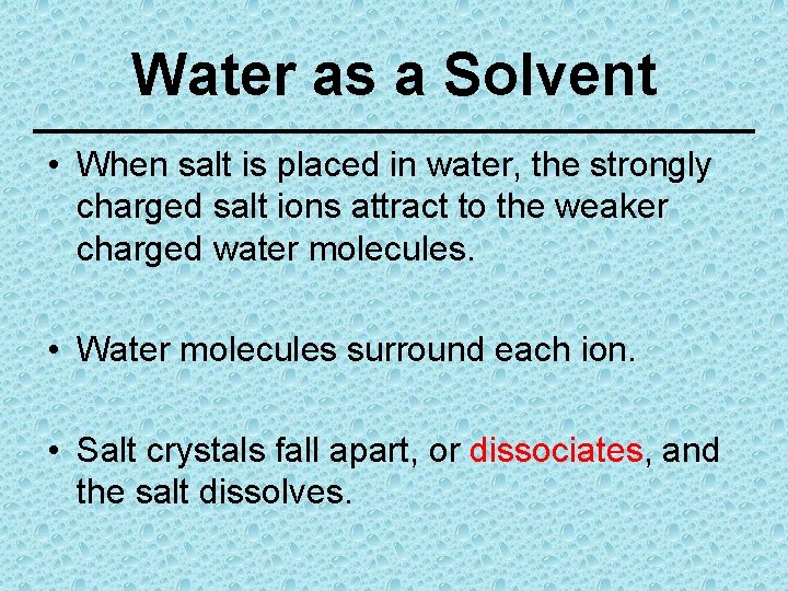 Water as a Solvent • When salt is placed in water, the strongly charged